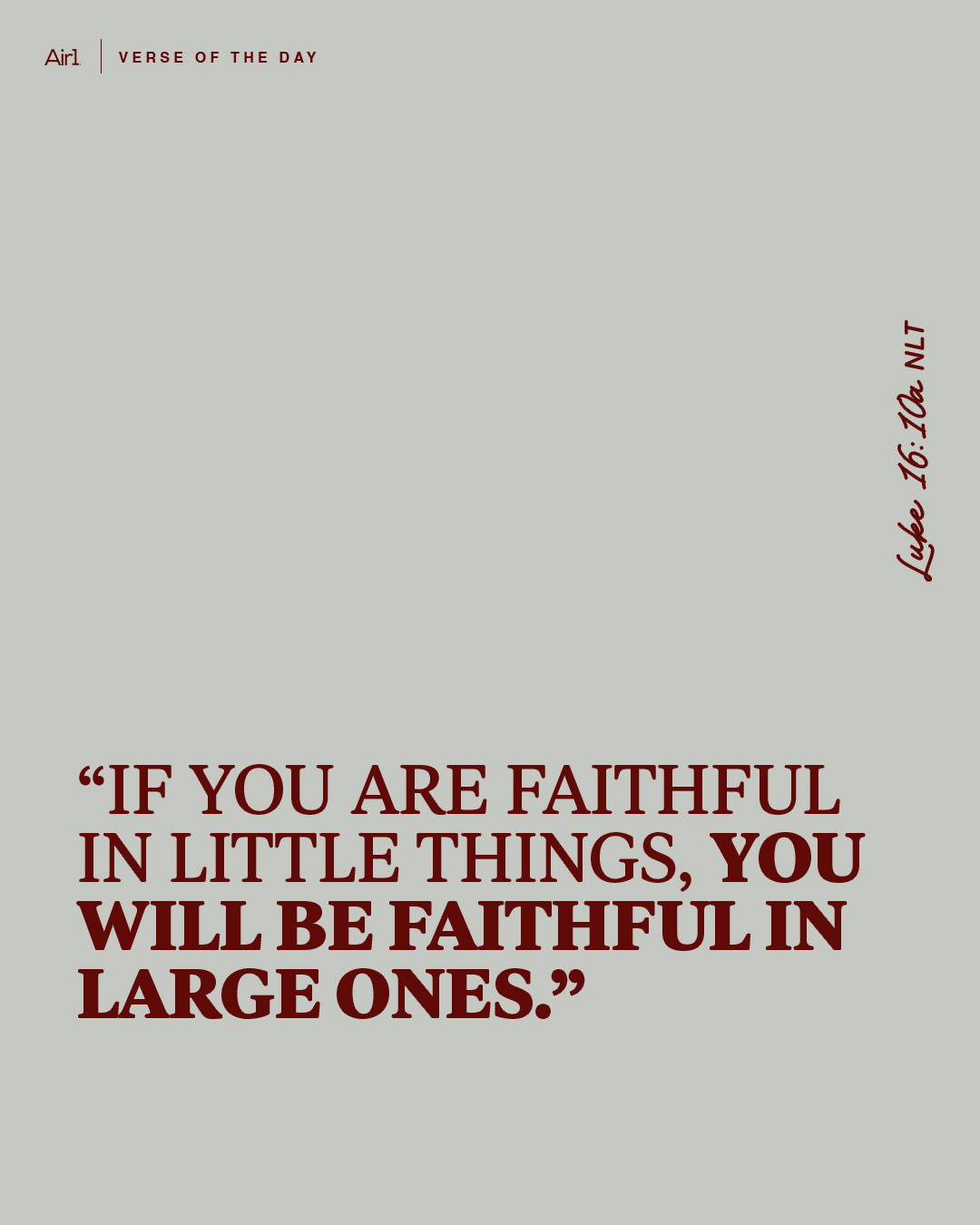 if you are faithful in little things, you will be faithful in large ones." Luke 16:10a NLT